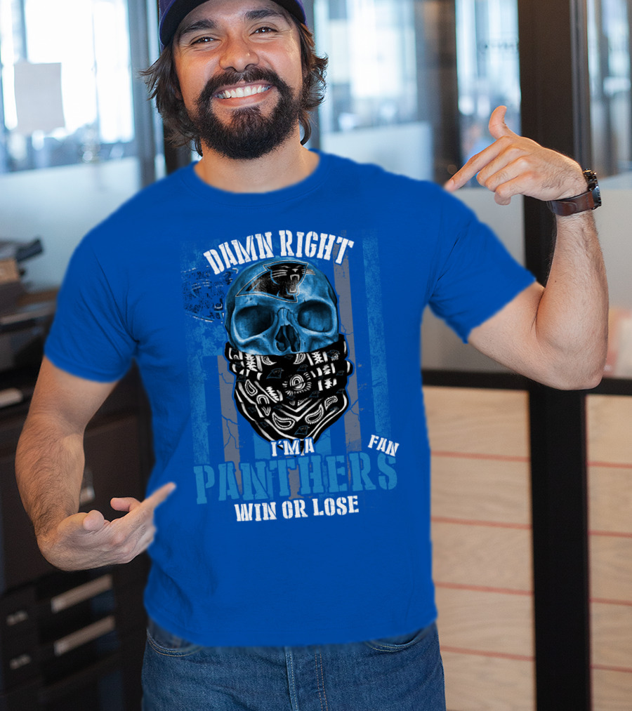 Damn Right I'm A Panthers Fan Win Or Lose T-Shirt