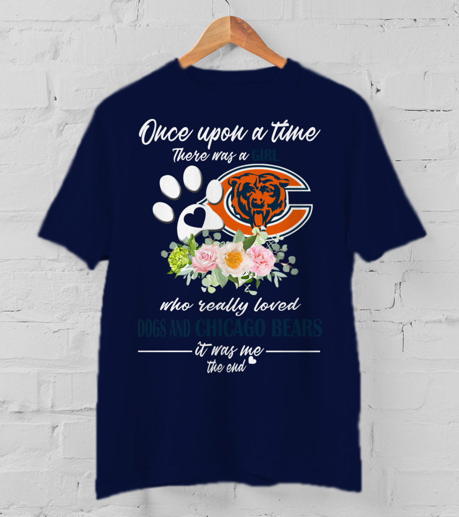Once Upon A Time There Was A Girl Who Really Loved Dogs And Chicago Bears It Was Me The End T-Shirt