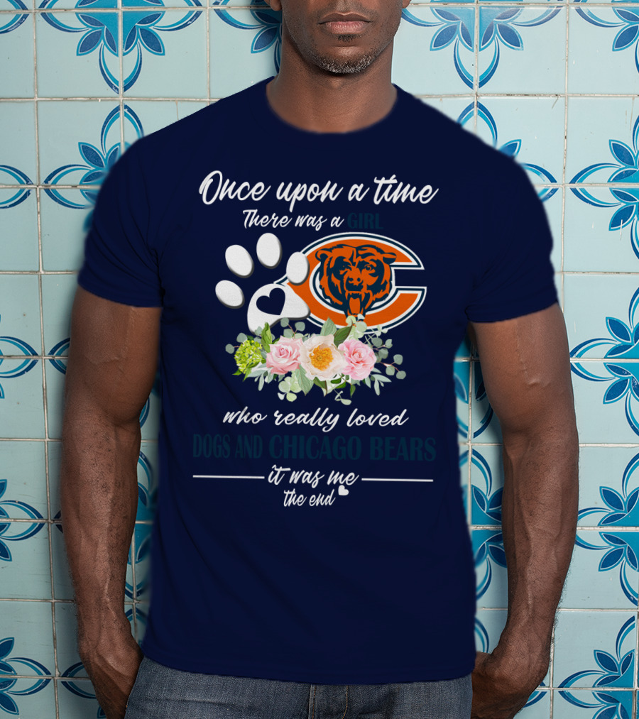 Once Upon A Time There Was A Girl Who Really Loved Dogs And Chicago Bears It Was Me The End T-Shirt
