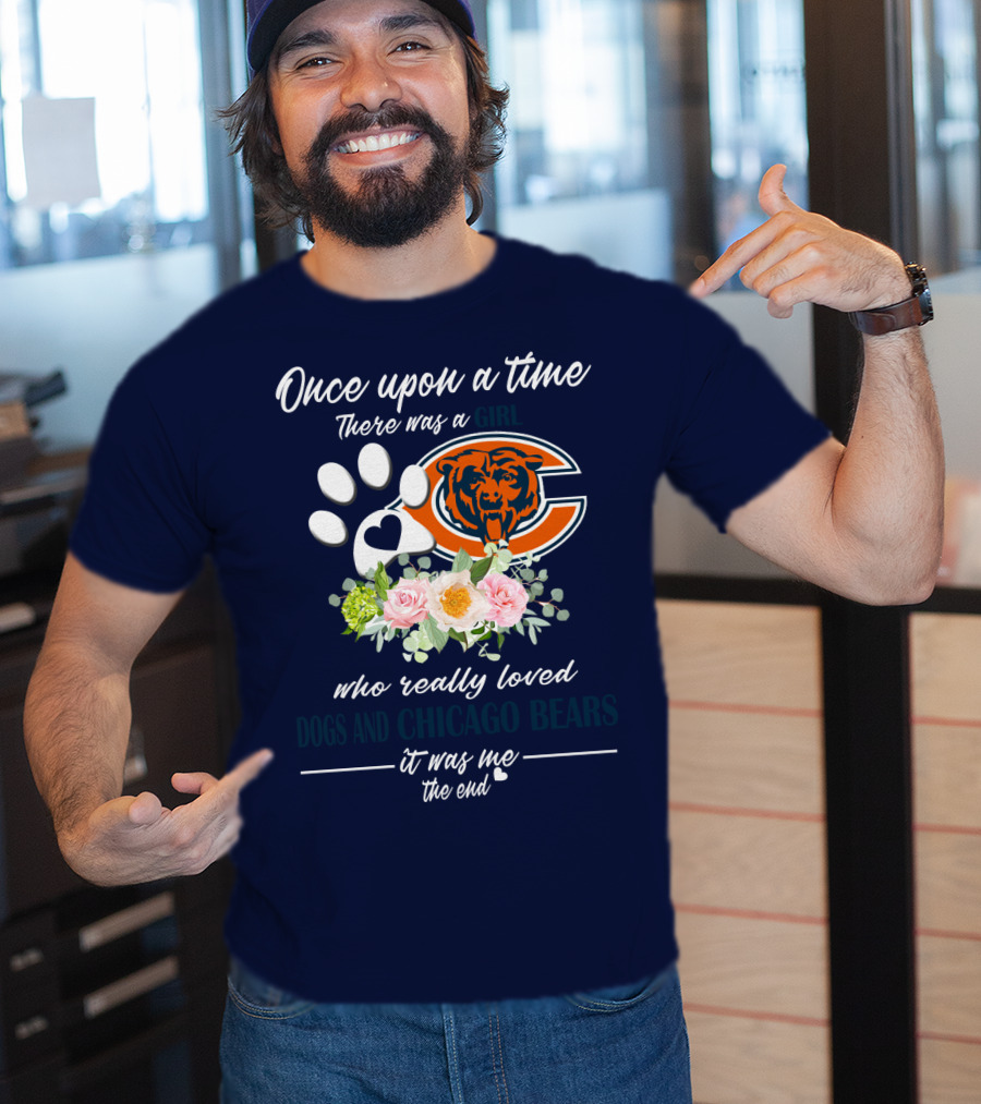 Once Upon A Time There Was A Girl Who Really Loved Dogs And Chicago Bears It Was Me The End T-Shirt
