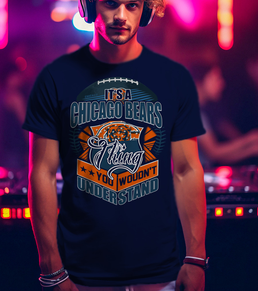 It's A Chicago Bears Thing You Wouldn't Understand T-Shirt