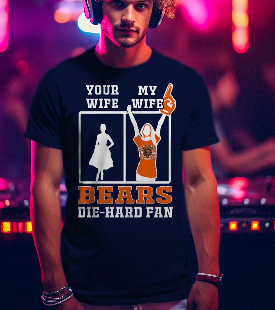 Your Wife My Wife Bears Die-Hard Fan T-Shirt