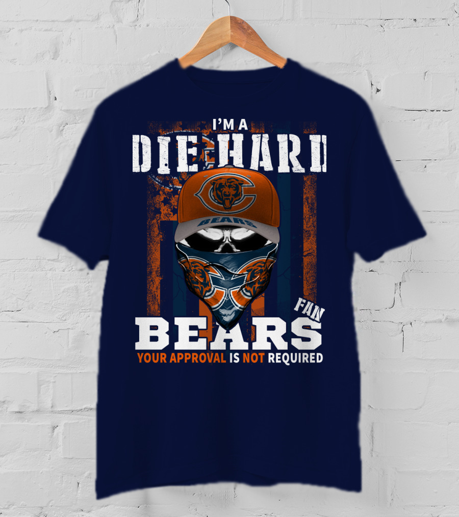I'm A Die-Hard Bears Fan Your Approval Is Not Required T-Shirt