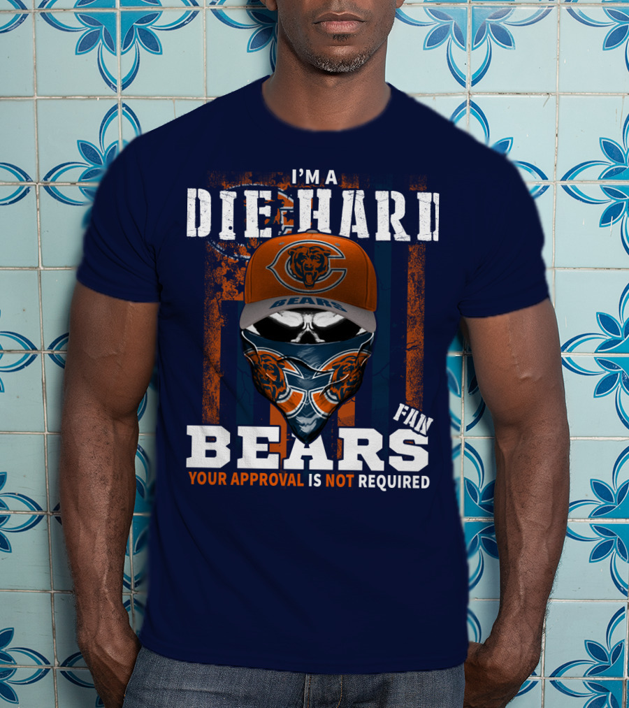 I'm A Die-Hard Bears Fan Your Approval Is Not Required T-Shirt