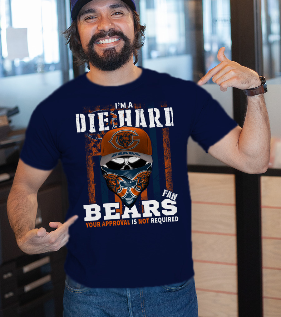 I'm A Die-Hard Bears Fan Your Approval Is Not Required T-Shirt