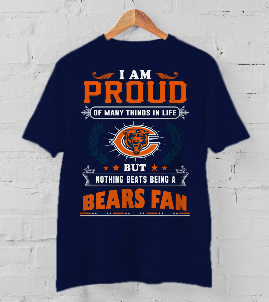 I Am Proud Of Many Things In Life But Nothing Beats Being A Bears Fan T-Shirt