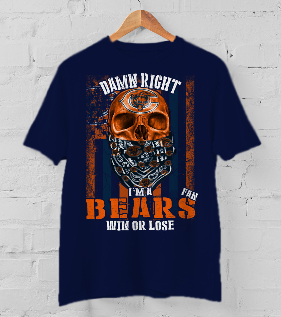 Damn Right I'm A Chicago Bears Fan Win Or Lose T-Shirt