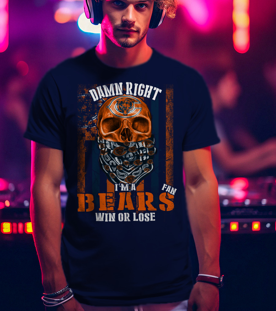 Damn Right I'm A Chicago Bears Fan Win Or Lose T-Shirt