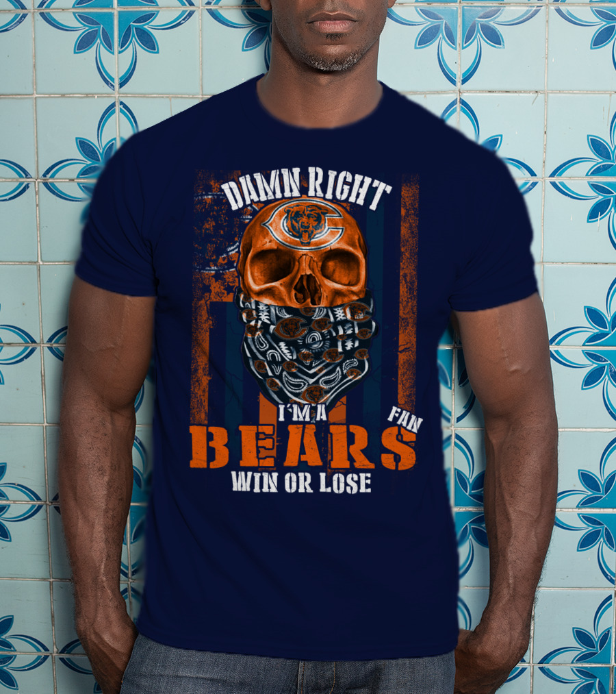 Damn Right I'm A Chicago Bears Fan Win Or Lose T-Shirt