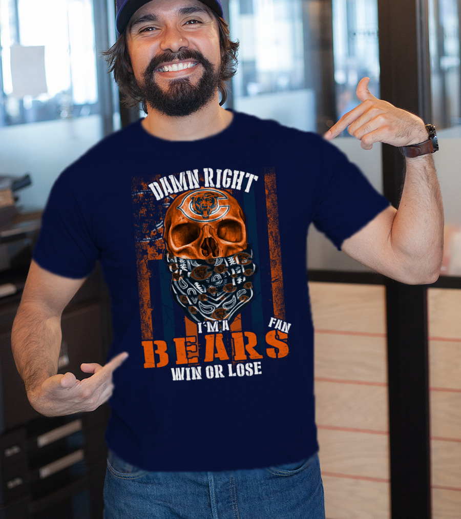 Damn Right I'm A Chicago Bears Fan Win Or Lose T-Shirt