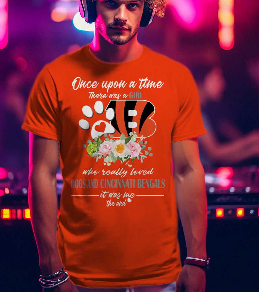 Once Upon A Time There Was A Girl Who Really Loved Dogs And Cincinnati Bengals It Was Me The End T-Shirt
