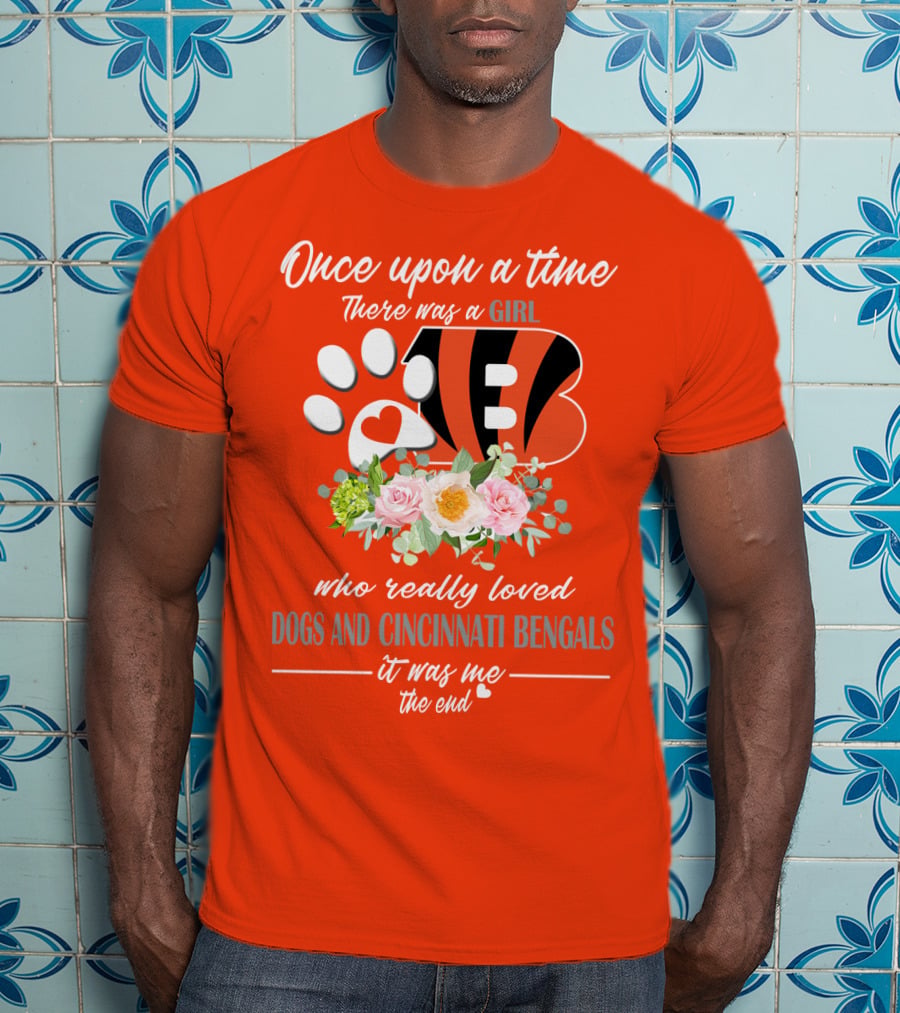 Once Upon A Time There Was A Girl Who Really Loved Dogs And Cincinnati Bengals It Was Me The End T-Shirt