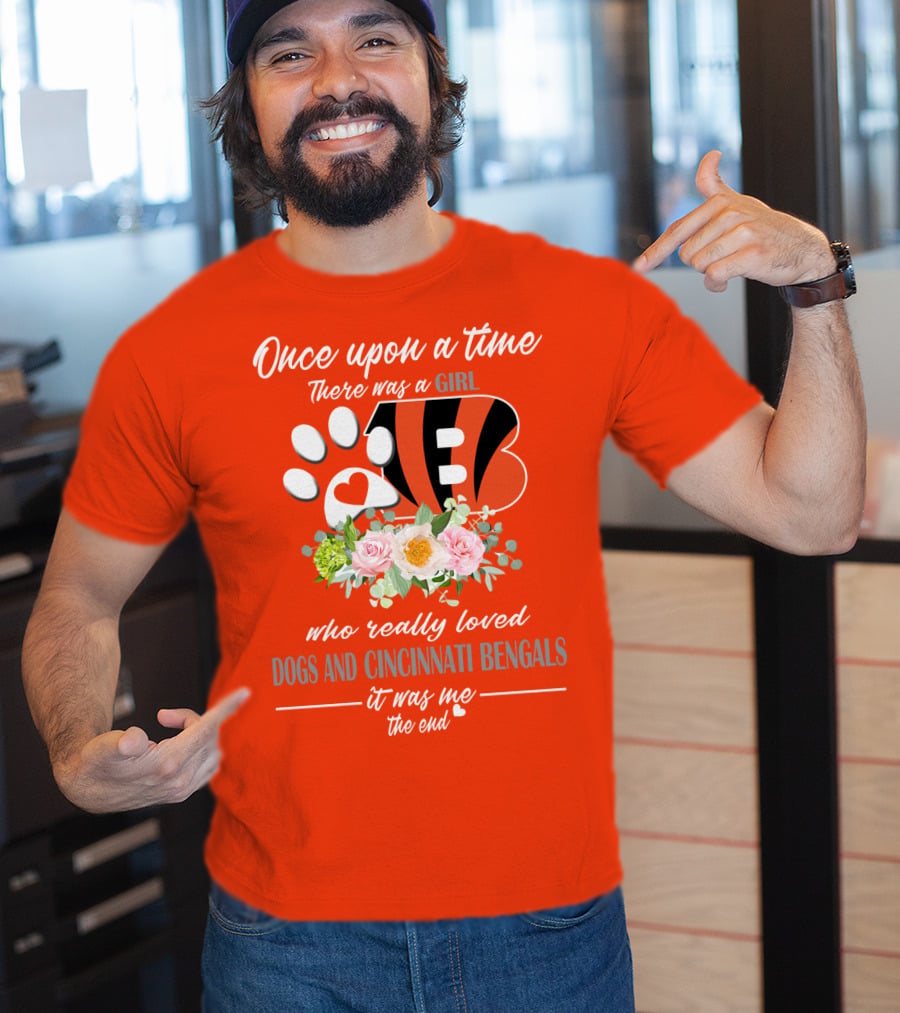 Once Upon A Time There Was A Girl Who Really Loved Dogs And Cincinnati Bengals It Was Me The End T-Shirt