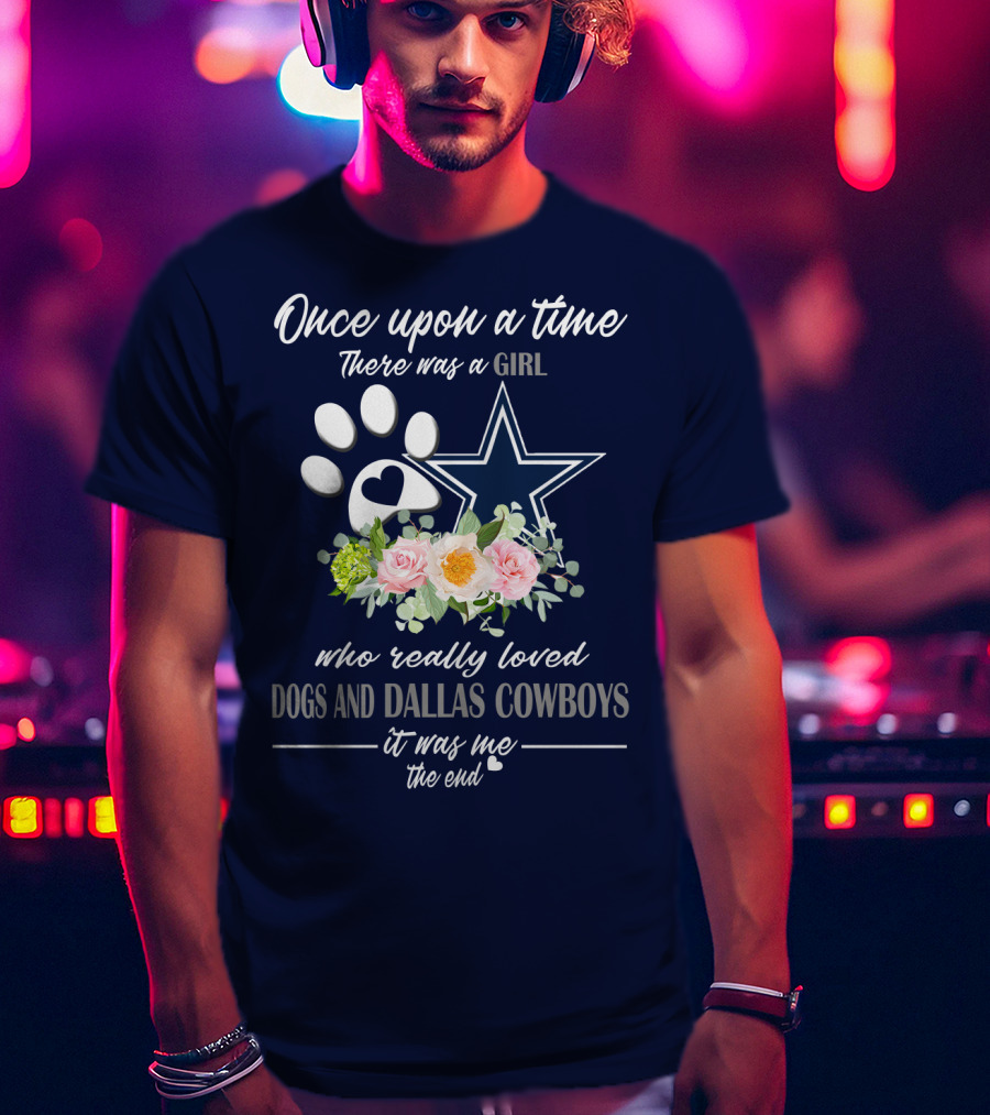 Once Upon A Time There Was A Girl Who Really Loved Dogs And Dallas Cowboys It Was Me The End T-Shirt