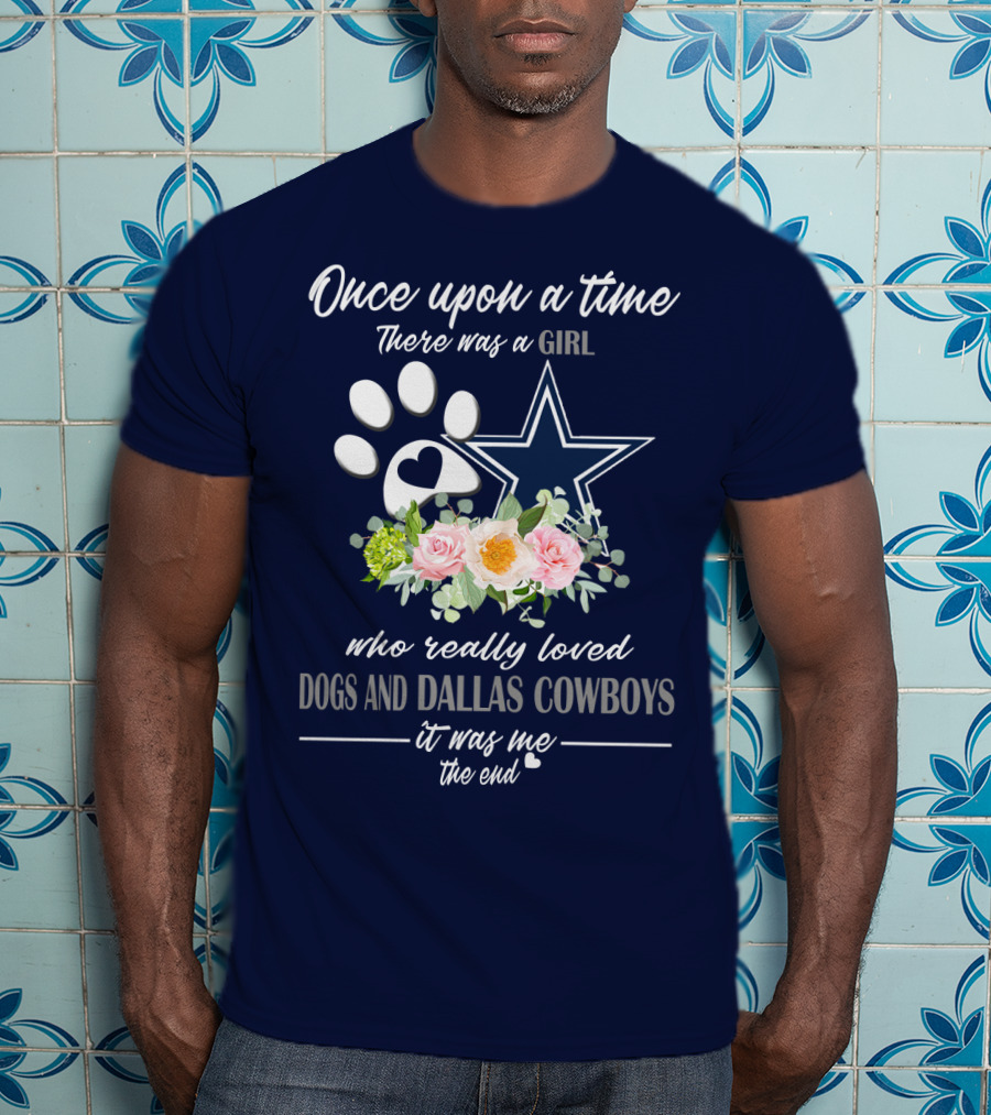 Once Upon A Time There Was A Girl Who Really Loved Dogs And Dallas Cowboys It Was Me The End T-Shirt