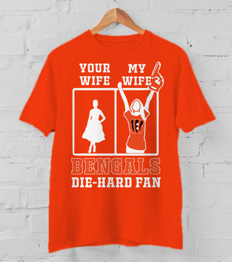 Your Wife My Wife Bengals Die-Hard Fan T-Shirt