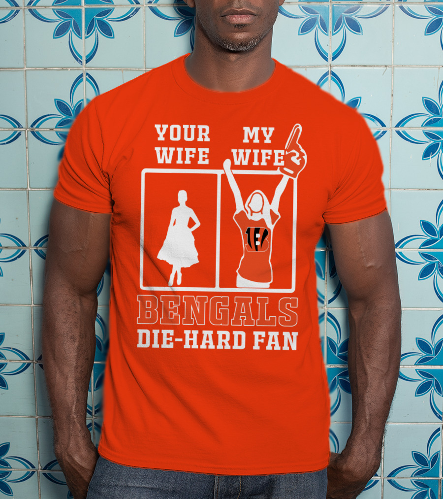 Your Wife My Wife Bengals Die-Hard Fan T-Shirt