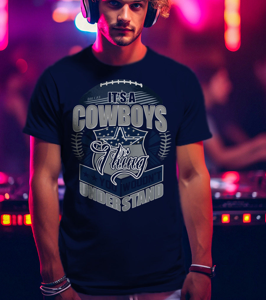 Dallas Cowboys It's A Cowboys Thing You Wouldn't Understand T-Shirt