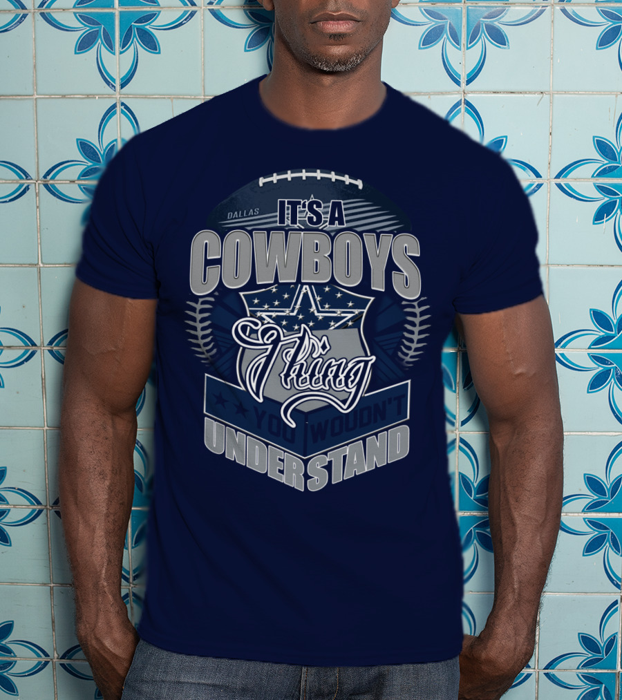 Dallas Cowboys It's A Cowboys Thing You Wouldn't Understand T-Shirt