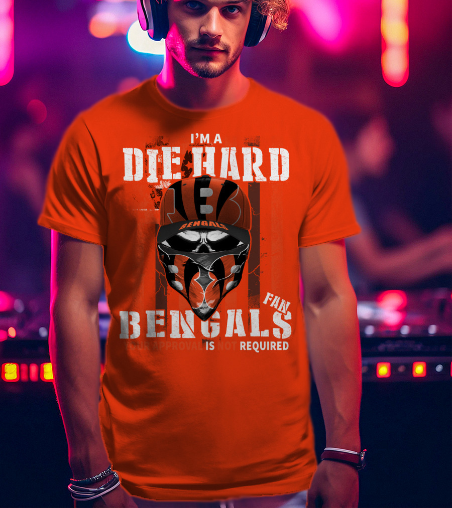 I'm A Die Hard Bengals Fan Approval Not Required T-Shirt