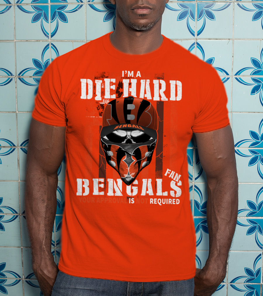 I'm A Die Hard Bengals Fan Approval Not Required T-Shirt