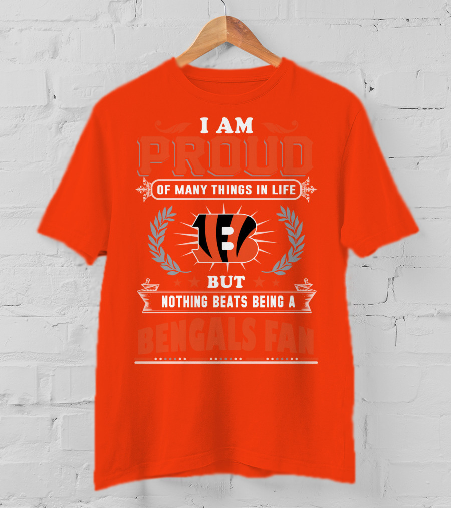 I Am Proud Of Many Things In Life But Nothing Beats Being A Bengals Fan T-Shirt
