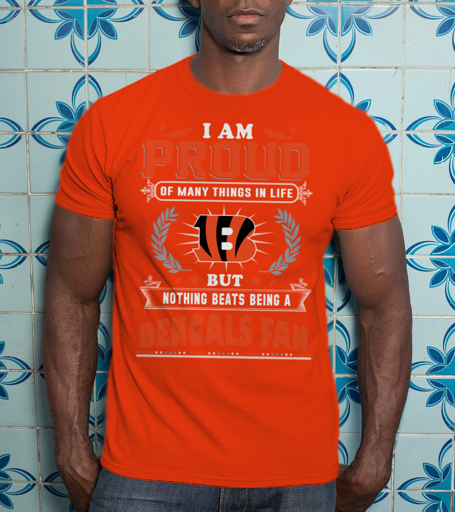 I Am Proud Of Many Things In Life But Nothing Beats Being A Bengals Fan T-Shirt