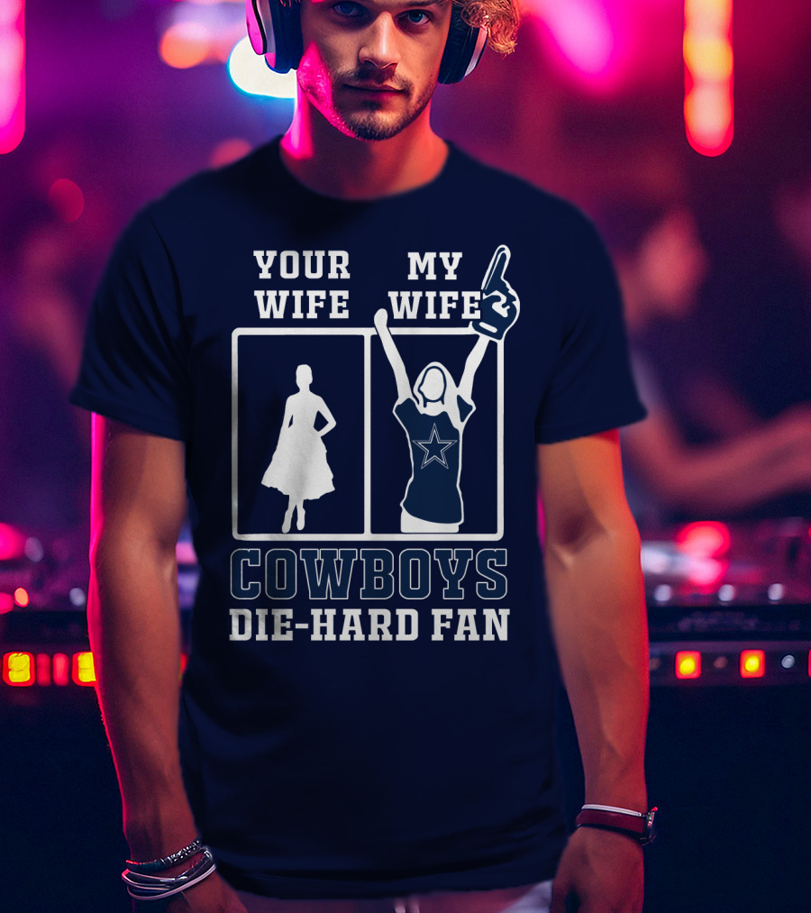 Your Wife My Wife Cowboys Die-Hard Fan T-Shirt