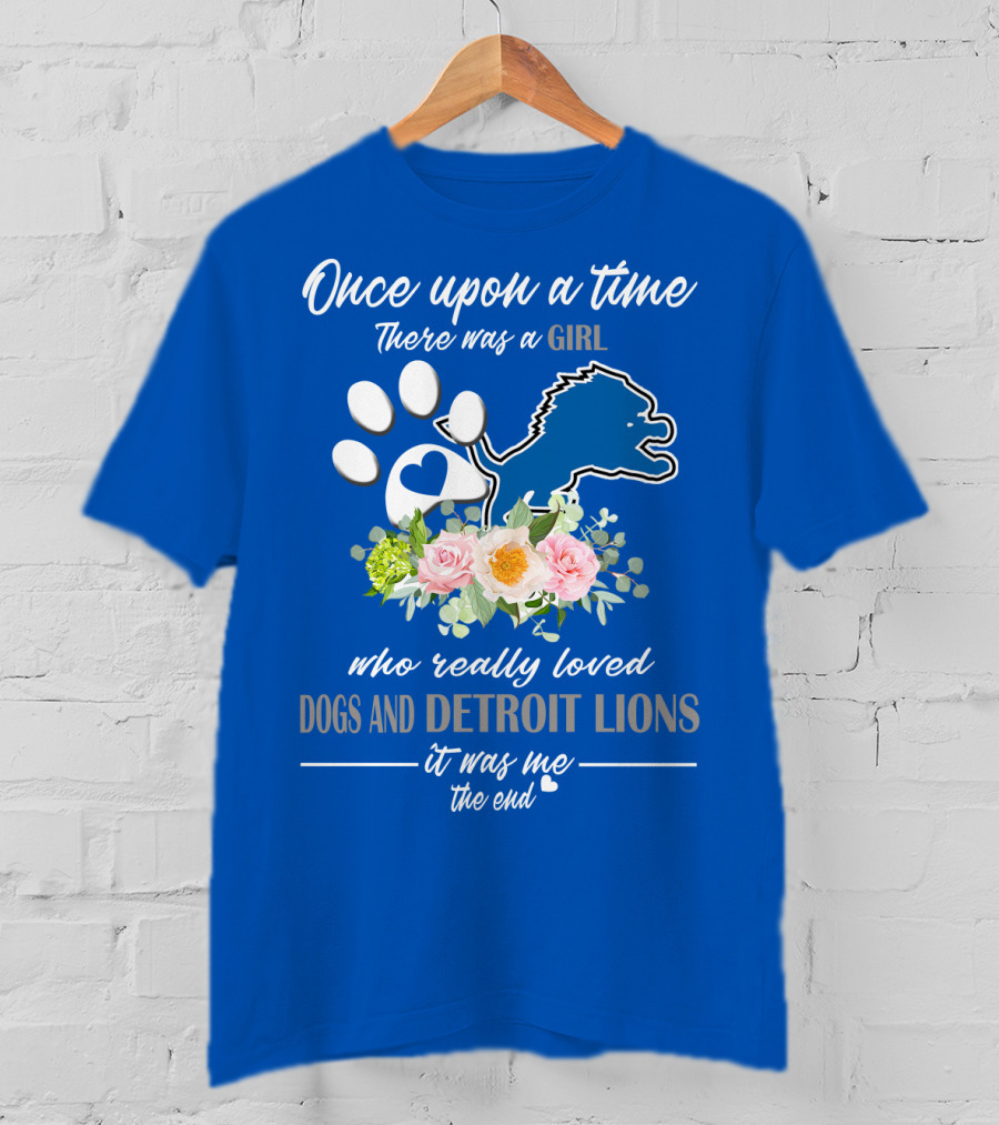 Once Upon A Time There Was A Girl Who Really Loved Dogs And Detroit Lions It Was Me The End T-Shirt