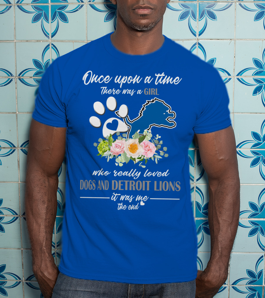 Once Upon A Time There Was A Girl Who Really Loved Dogs And Detroit Lions It Was Me The End T-Shirt