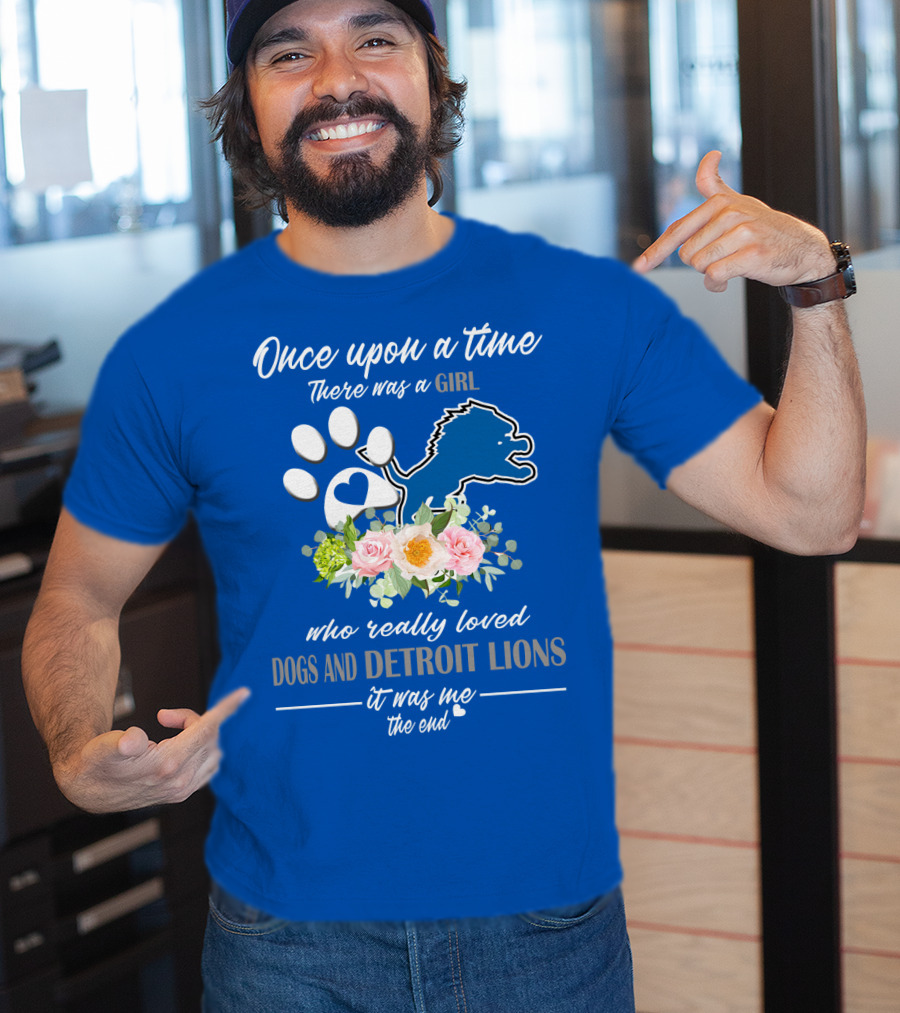 Once Upon A Time There Was A Girl Who Really Loved Dogs And Detroit Lions It Was Me The End T-Shirt