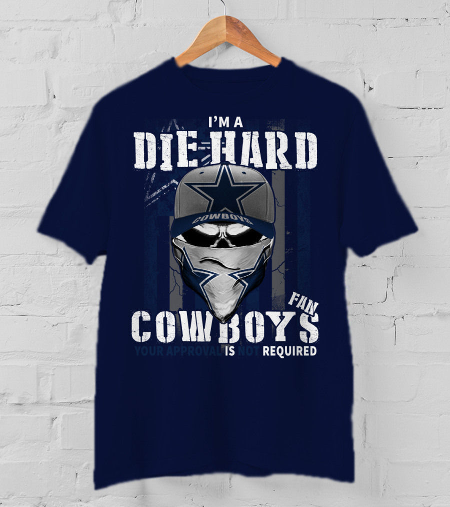 I'm A Die-Hard Cowboys Fan Your Approval Is Not Required T-Shirt
