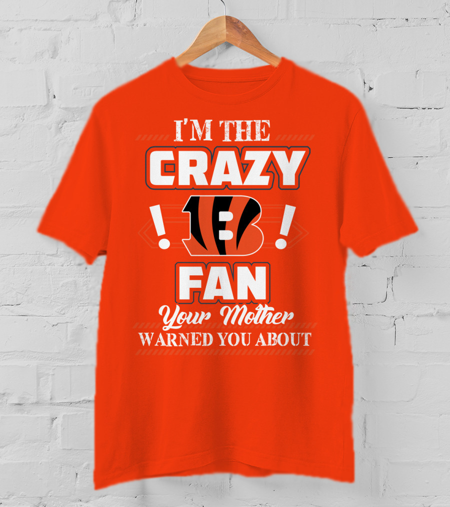 I'm The Crazy Bengals Fan Your Mother Warned You About T-Shirt