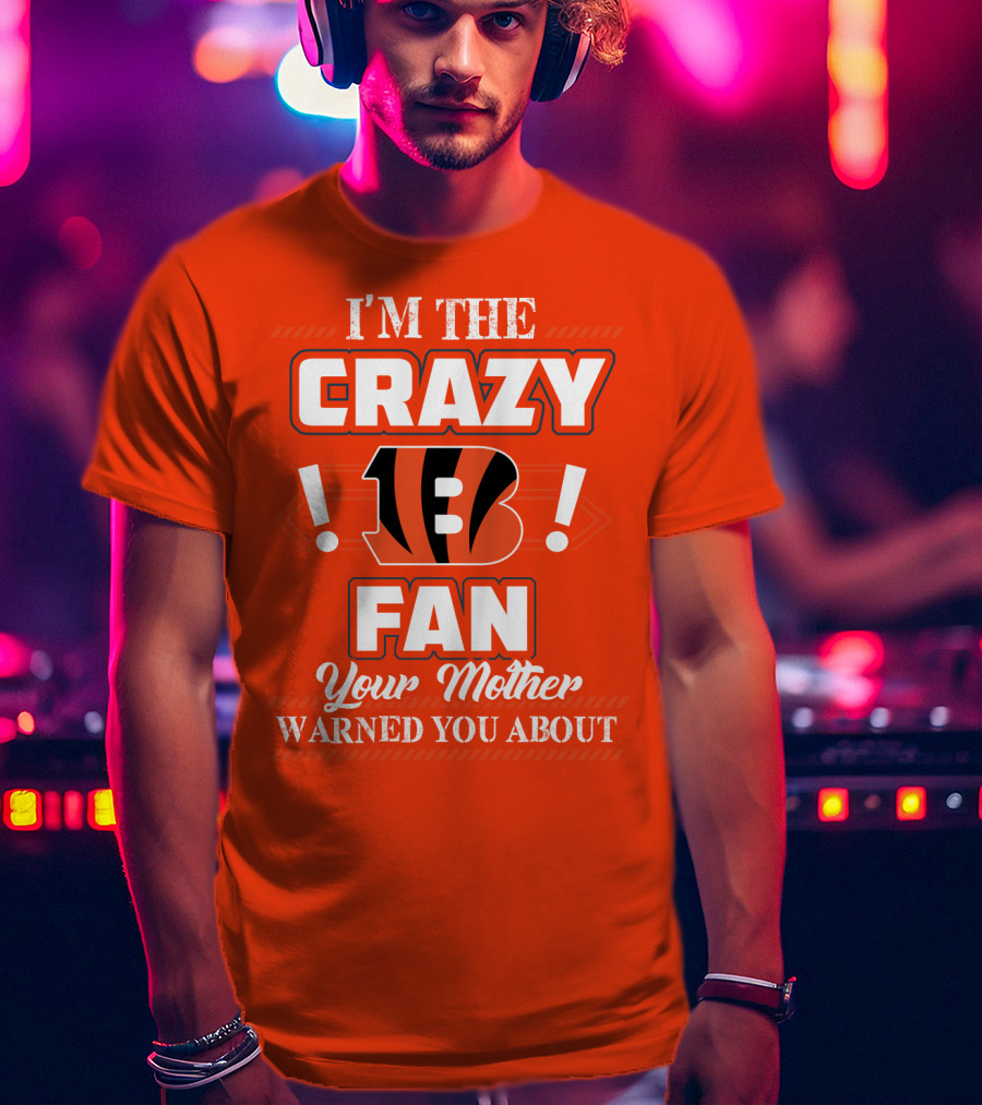 I'm The Crazy Bengals Fan Your Mother Warned You About T-Shirt