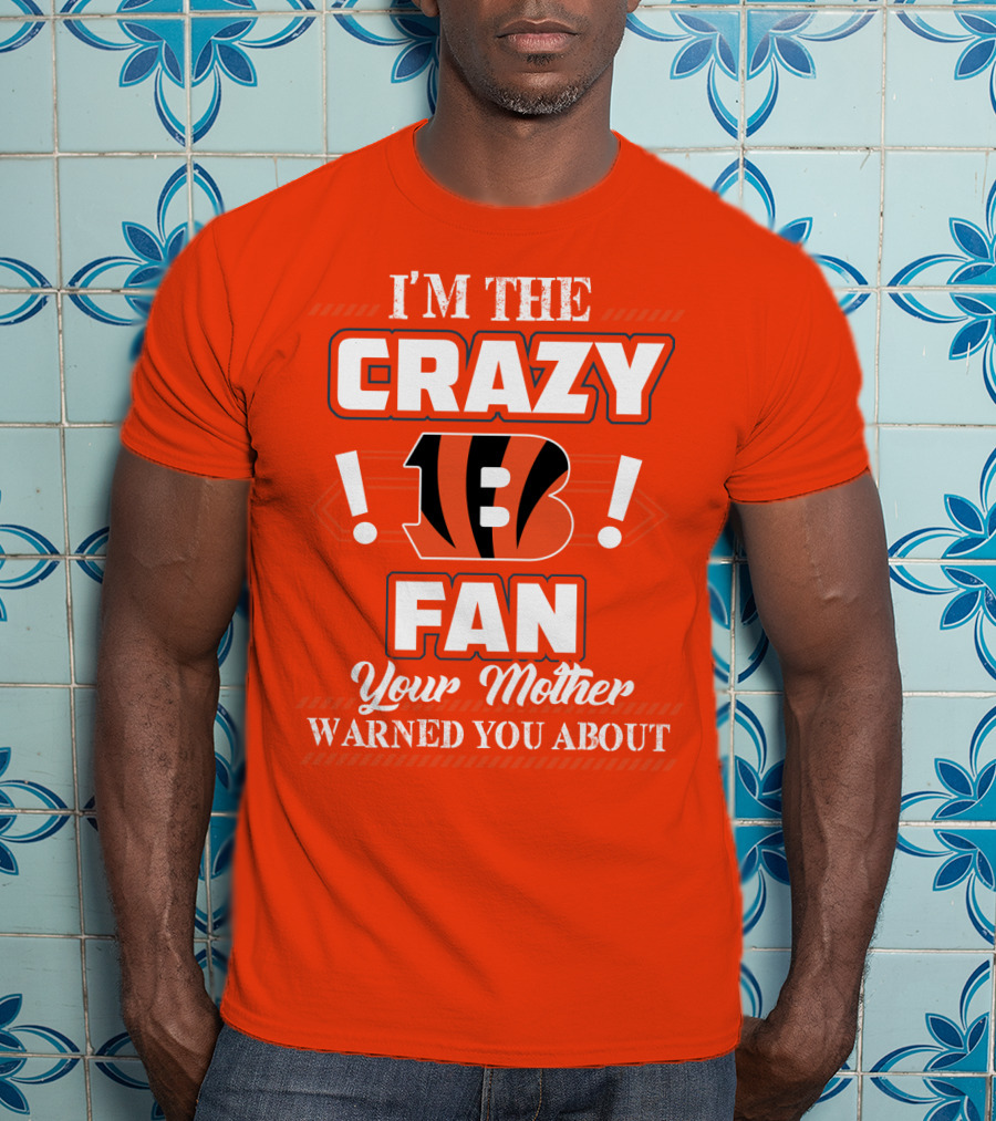I'm The Crazy Bengals Fan Your Mother Warned You About T-Shirt