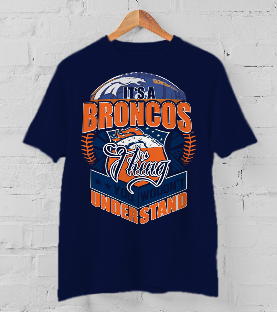 It's A Broncos Thing You Wouldn't Understand T-Shirt