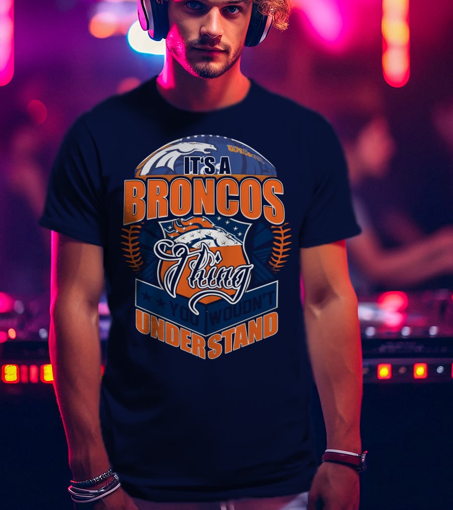It's A Broncos Thing You Wouldn't Understand T-Shirt