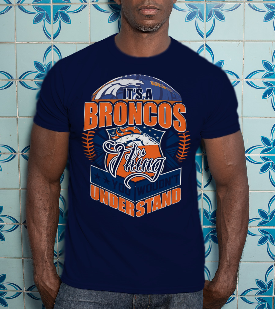 It's A Broncos Thing You Wouldn't Understand T-Shirt