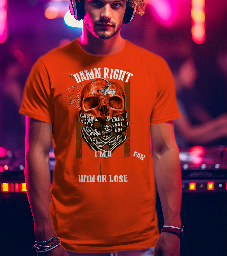 Damn Right I'm A Cleveland Browns Fan Win Or Lose T-Shirt