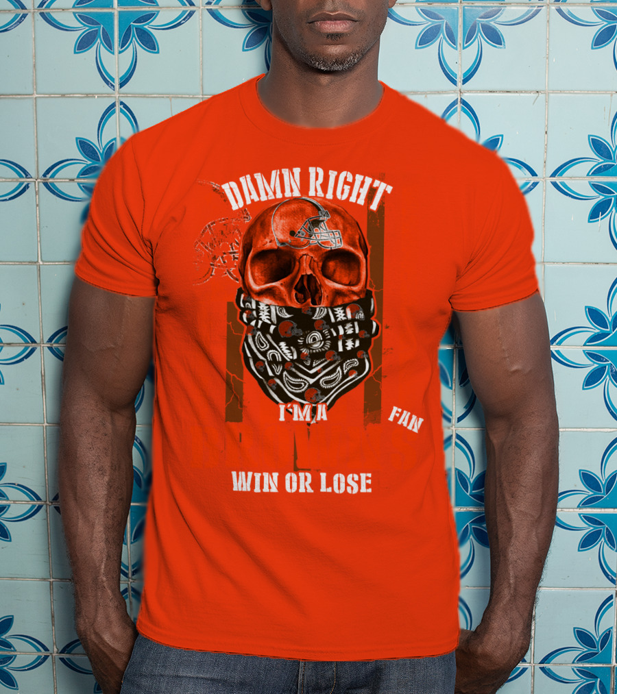 Damn Right I'm A Cleveland Browns Fan Win Or Lose T-Shirt
