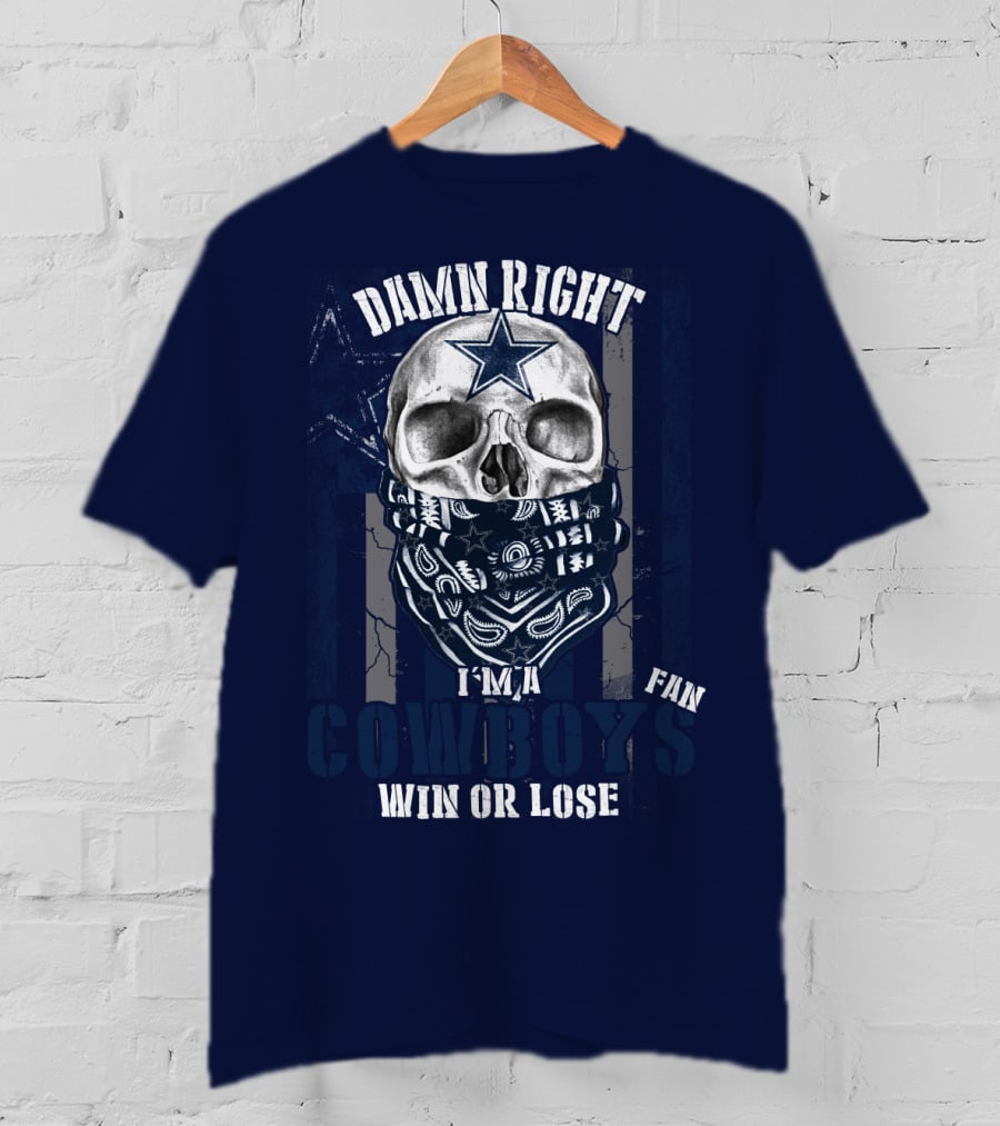 Damn Right I'm A Cowboys Fan Win Or Lose T-Shirt