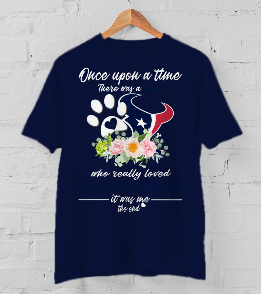 Once Upon A Time There Was A Girl Who Really Loved Dogs And Houston Texans It Was Me The End T-Shirt