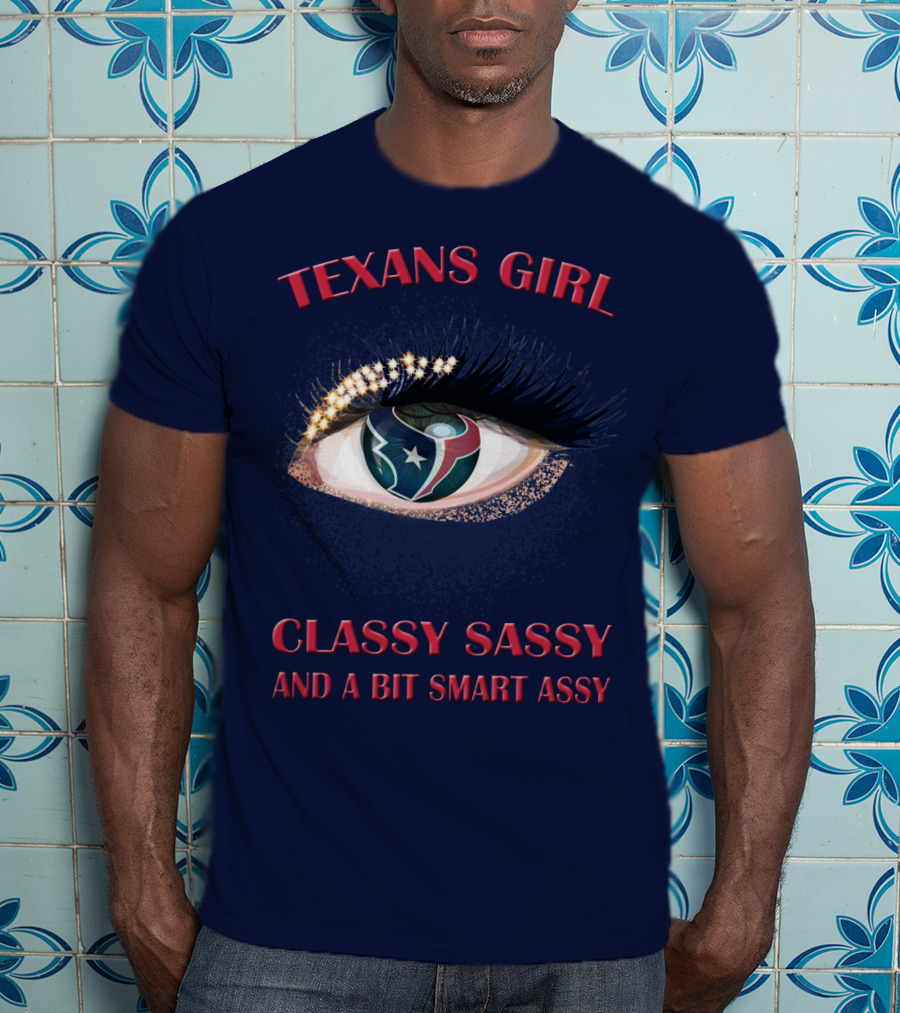 Texans Girl Classy Sassy And A Bit Smart Assy T-Shirt