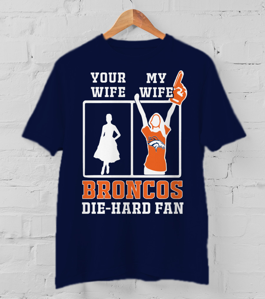 Your Wife My Wife Broncos Die-Hard Fan T-Shirt