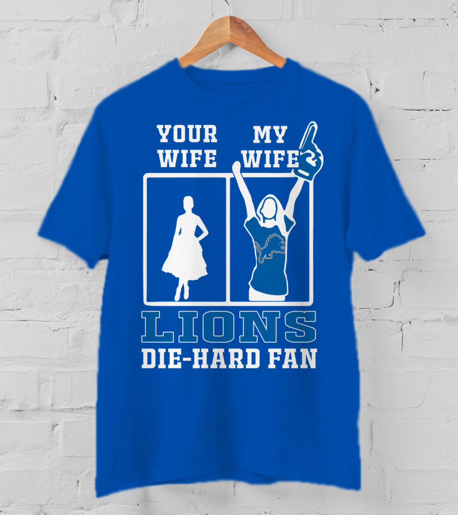 Your Wife My Wife Lions Die-Hard Fan T-Shirt