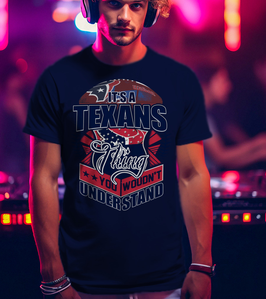 It's A Texans Thing You Wouldn't Understand Houston Texans T-Shirt