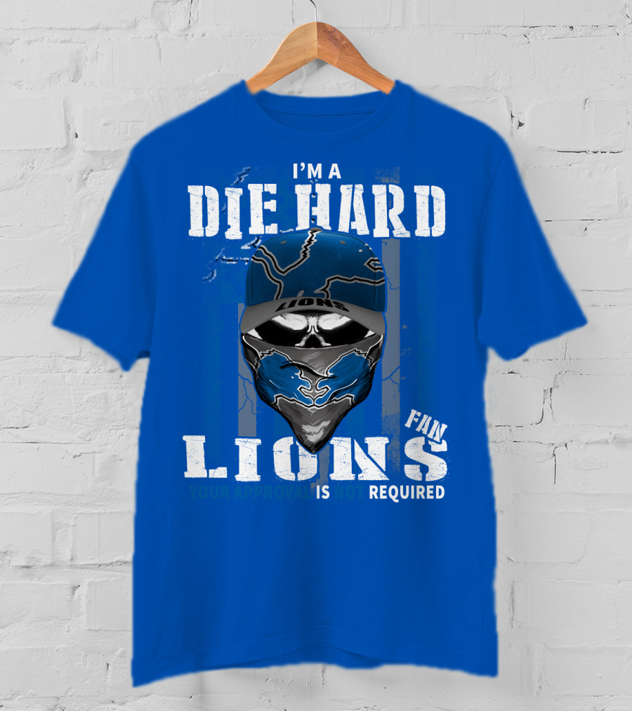 I'm A Die Hard Detroit Lions Fan Your Approval Is Not Required T-Shirt