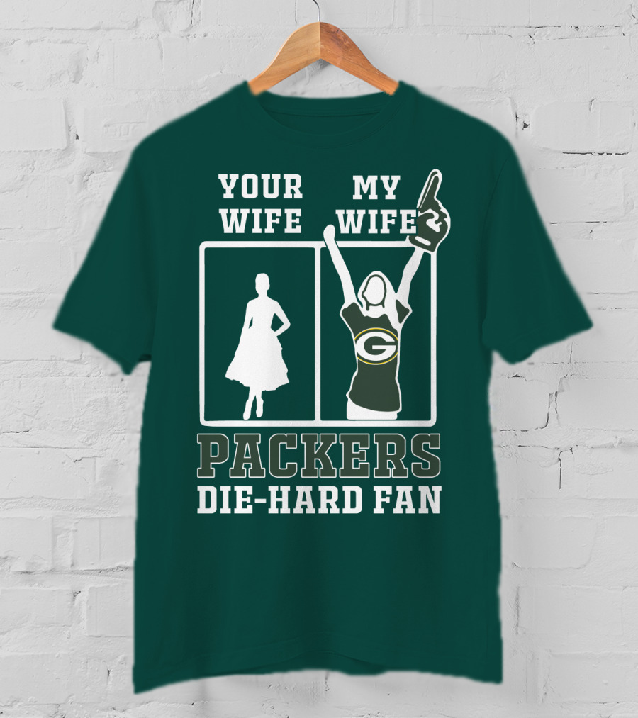 Your Wife My Wife Packers Die-Hard Fan T-Shirt