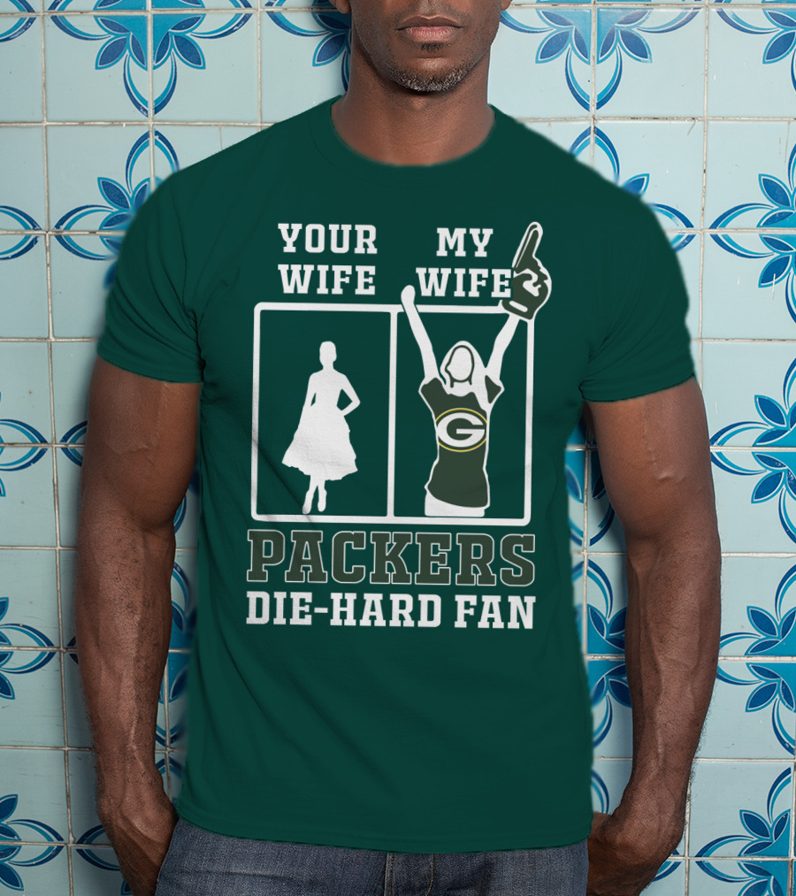 Your Wife My Wife Packers Die-Hard Fan T-Shirt