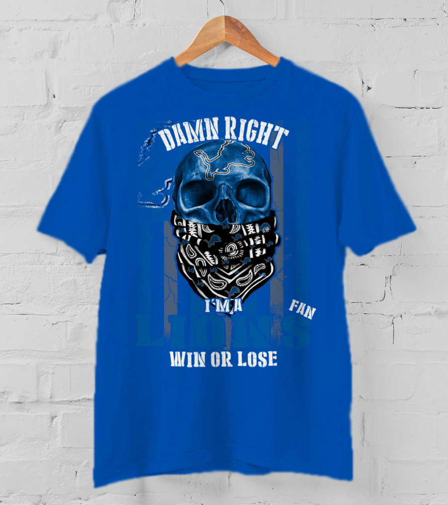 Damn Right I'm A Detroit Lions Fan Win Or Lose T-Shirt